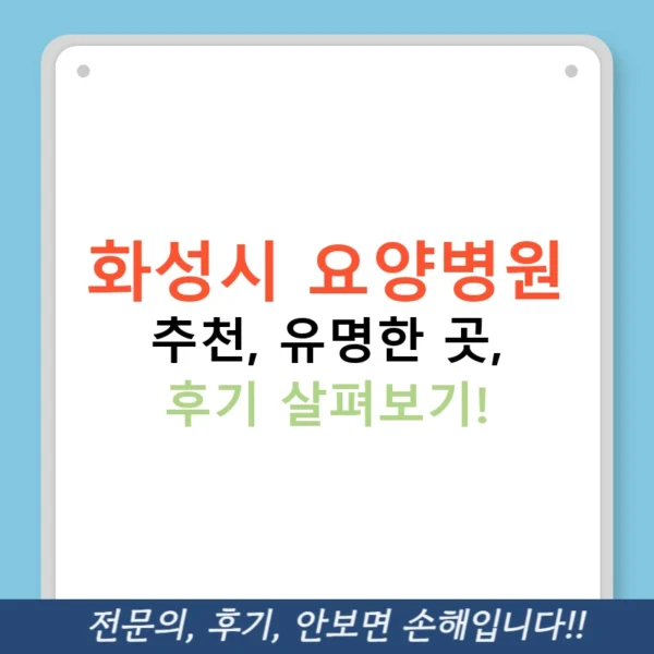 화성시 요양병원 추천, 유명한 곳, 후기 살펴보기!