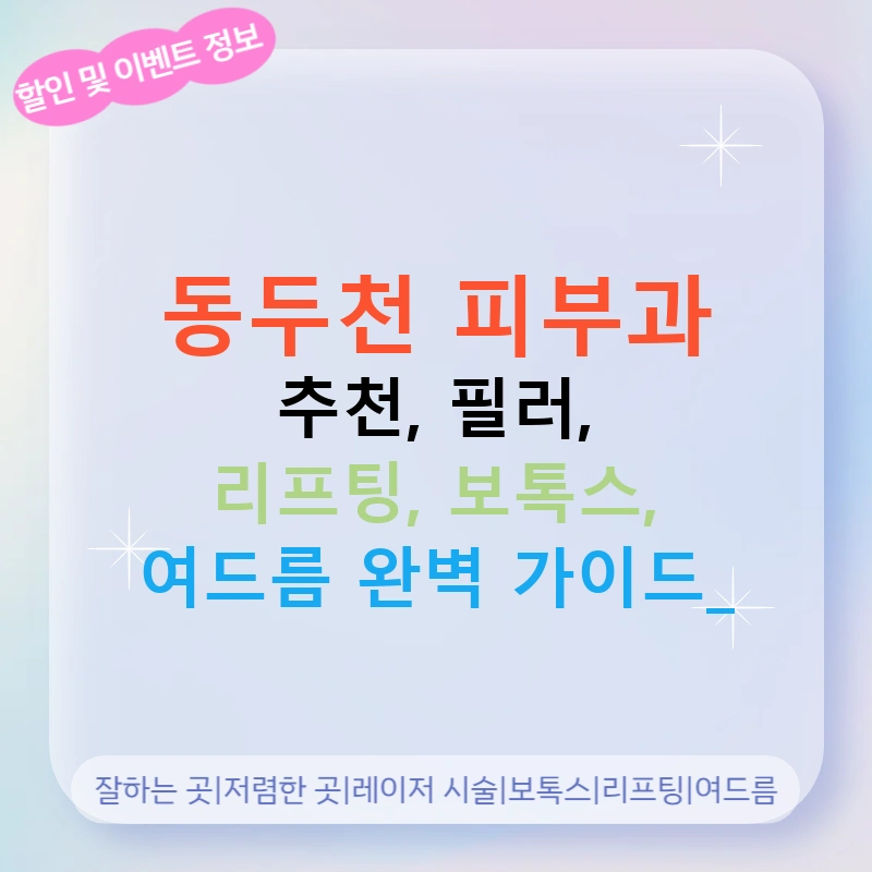 동두천 피부과 추천, 필러, 리프팅, 보톡스, 여드름 완벽 가이드!