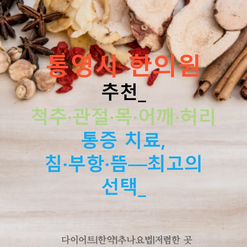 통영시 한의원 추천: 척추·관절·목·어깨·허리 통증 치료, 침·부항·뜸—최고의 선택!